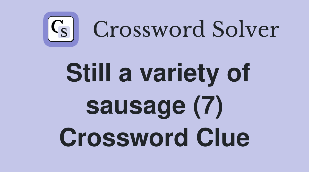 Still a variety of sausage (7) Crossword Clue Answers Crossword Solver